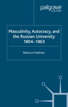 Masculinity, Autocracy and the Russian University, 1804-1863