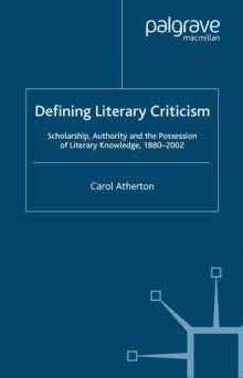 Defining Literary Criticism : Scholarship, Authority and the Possession of Literary Knowledge, 1880-2002