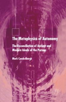 The Metaphysics of Autonomy : The Reconciliation of Ancient and Modern Ideals of the Person