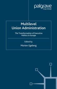 Multilevel Union Administration : The Transformation of Executive Politics in Europe