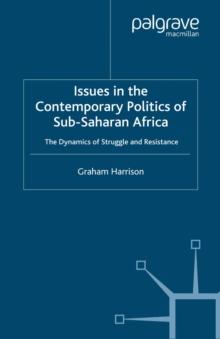 Issues in the Contemporary Politics of Sub-Saharan Africa : The Dynamics of Struggle and Resistance