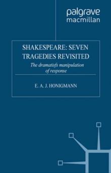 Shakespeare: Seven Tragedies Revisited : The Dramatist's Manipulation of Response