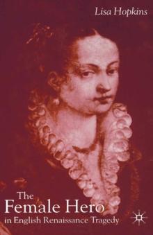 The Female Hero in English Renaissance Tragedy