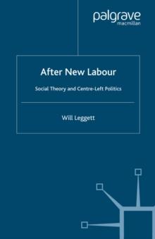 After New Labour : Social Theory and Centre-Left Politics