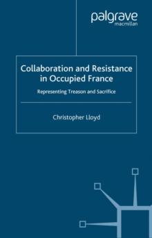 Collaboration and Resistance in Occupied France : Representing Treason and Sacrifice