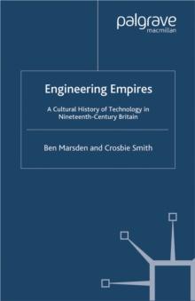 Engineering Empires : A Cultural History of Technology in Nineteenth-century Britain