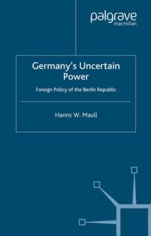 Germany's Uncertain Power : Foreign Policy of the Berlin Republic