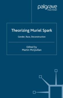 Theorising Muriel Spark : Gender, Race, Deconstruction