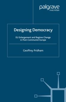 Designing Democracy : EU Enlargement and Regime Change in Post-Communist Europe