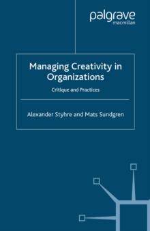 Managing Creativity in Organizations : Critique and Practices