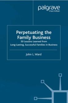 Perpetuating the Family Business : 50 Lessons Learned From Long Lasting, Successful Families in Business