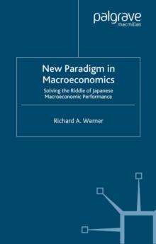 New Paradigm in Macroeconomics : Solving the Riddle of Japanese Macroeconomic Performance