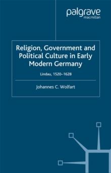 Religion, Government and Political Culture in Early Modern Germany : Lindau, 1520-1628