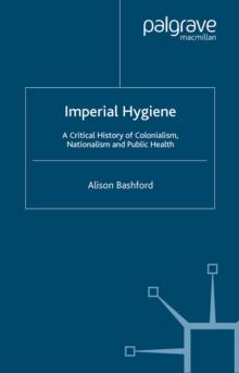 Imperial Hygiene : A Critical History of Colonialism, Nationalism and Public Health