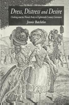 Dress, Distress and Desire : Clothing and the Female Body in Eighteenth-Century Literature