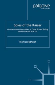 Spies of the Kaiser : German Covert Operations in Great Britain During the First World War Era