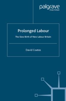 Prolonged Labour : The Slow Birth of New Labour in Britain