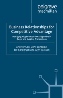 Business Relationships for Competitive Advantage : Managing Alignment and Misalignment in Buyer and Supplier Transactions