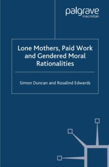 Lone Mothers, Paid Work and Gendered Moral Rationalitie