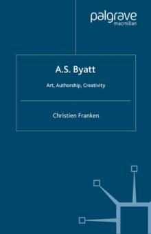 A.S.Byatt: Art, Authorship, Creativity : Art, Authorship and Creativity