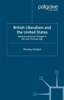 British Liberalism and the United States : Political and Social Thought in the Late Victorian Age