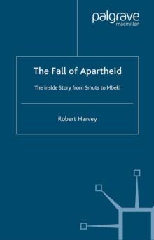 The Fall of Apartheid : The Inside Story from Smuts to Mbeki