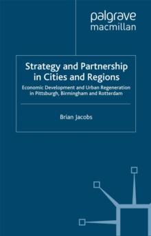 Strategy and Partnership in Cities and Regions : Economic Development and Urban Regeneration in Pittsburgh, Birmingham and Rotterdam