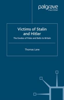 Victims of Stalin and Hitler : The Exodus of Poles and Balts to Britain