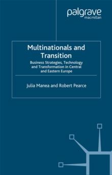 Multinationals and Transition : Business Strategies, Technology and Transformation in Central and Eastern Europe