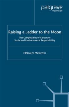 Raising a Ladder to the Moon : The Complexities of Corporate Social and Environmental Responsibility