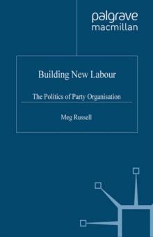 Building New Labour : The Politics of Party Organisation