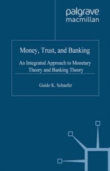 Money, Trust, and Banking : An Integrated Approach to Monetary Theory and Banking Theory