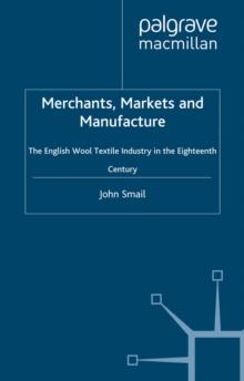 Merchants, Markets and Manufacture : The English Wool Textile Industry in the Eighteenth Century