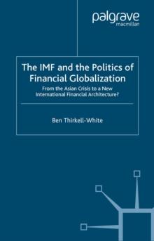 The IMF and the Politics of Financial Globalization : From the Asian Crisis to a New International Financial Architecture?