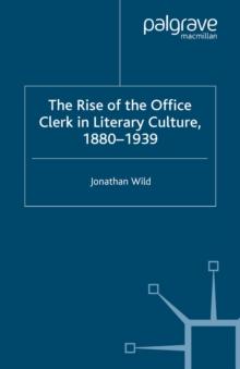 The Rise of the Office Clerk in Literary Culture, 1880-1939