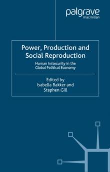 Power, Production and Social Reproduction : Human In/security in the Global Political Economy