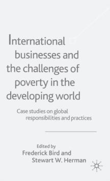 International Businesses and the Challenges of Poverty in the Developing World : Case Studies on Global Responsibilities and Practices