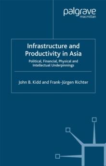 Infrastructure and Productivity in Asia : Political, Financial, Physical and Intellectual Underpinnings