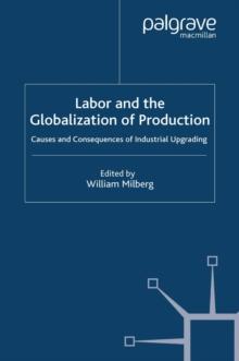 Labor and the Globalization of Production : Causes and Consequences of Industrial Upgrading