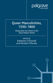 Queer Masculinities, 1550-1800 : Siting Same-Sex Desire in the Early Modern World