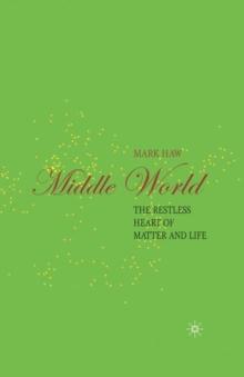 Middle World : The Restless Heart of Matter and Life