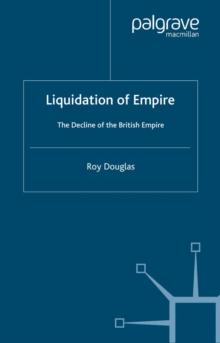 Liquidation of Empire : The Decline of the British Empire