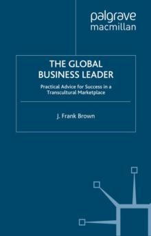 The Global Business Leader : Practical Advice for Success in a Transcultural Marketplace