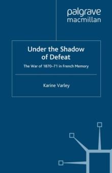 Under the Shadow of Defeat : The War of 1870-71 in French Memory