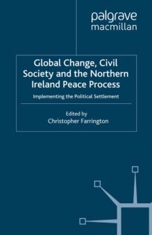 Global Change, Civil Society and the Northern Ireland Peace Process : Implementing the Political Settlement