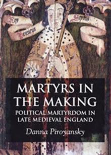 Martyrs in the Making : Political Martyrdom in Late Medieval England