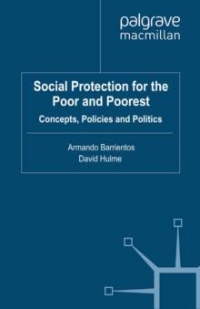 Social Protection for the Poor and Poorest : Concepts, Policies and Politics