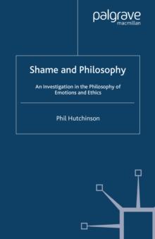 Shame and Philosophy : An Investigation in the Philosophy of Emotions and Ethics