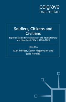 Soldiers, Citizens and Civilians : Experiences and Perceptions of the Revolutionary and Napoleonic Wars, 1790-1820