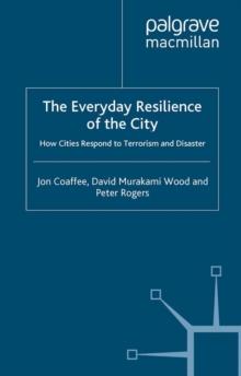 The Everyday Resilience of the City : How Cities Respond to Terrorism and Disaster